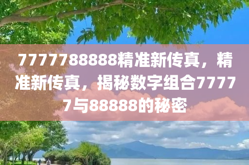 7777788888精準(zhǔn)新傳真，網(wǎng)絡(luò)時(shí)代的即時(shí)通訊革命，網(wǎng)絡(luò)時(shí)代的即時(shí)通訊革命，精準(zhǔn)新傳真7777788888引領(lǐng)風(fēng)潮