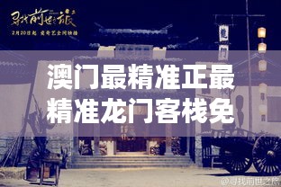 澳門龍門客棧，揭秘最精準的秘密，澳門龍門客棧，揭秘最精準的秘密之道